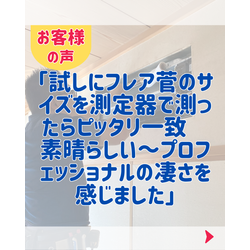 お客様の声「試しにフレア菅のサイズを測定器で測ったらピッタリ一致〜素晴らしい〜プロフェッショナルの凄さを感じました」の画像1