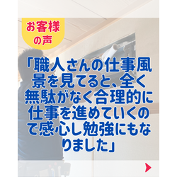 お客様の声「職人さんの仕事風景を見てると、全く無駄がなく合理的に仕事を進めていくので感心し勉強にもなりました」の画像1