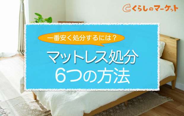 マットレスの処分方法6選 無料で処分する方法は くらしのマーケットマガジン